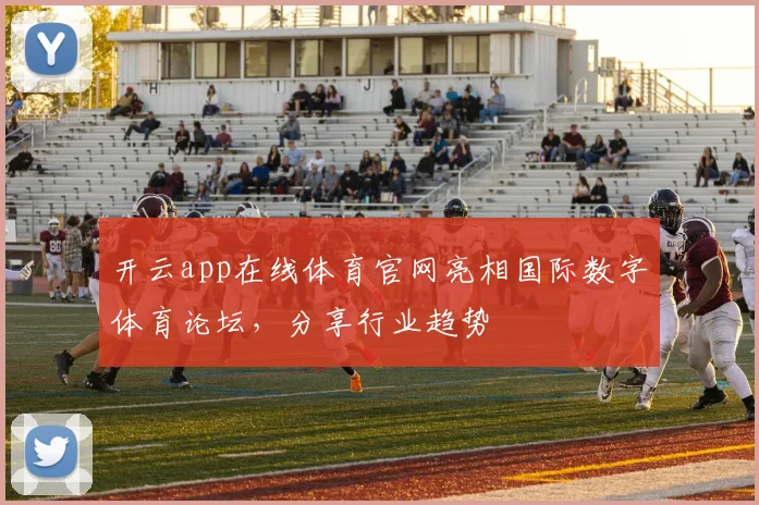 开云app在线体育官网亮相国际数字体育论坛，分享行业趋势