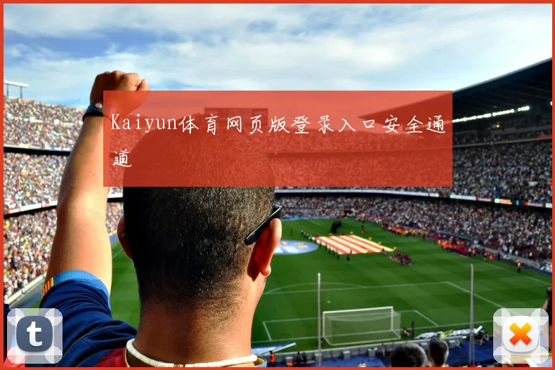 Kaiyun体育网页版登录入口安全通道